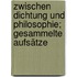 Zwischen Dichtung und Philosophie; gesammelte Aufsätze