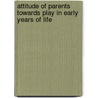 attitude of parents towards play in early years of life by Royal Gupta