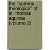 the "Summa Theologica" of St. Thomas Aquinas (Volume 2) door Saint Aquinas Thomas