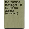 the "Summa Theologica" of St. Thomas Aquinas (Volume 5) door Saint Aquinas Thomas