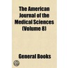 the American Journal of the Medical Sciences (Volume 8) by General Books