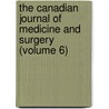 the Canadian Journal of Medicine and Surgery (Volume 6) by General Books