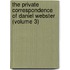 the Private Correspondence of Daniel Webster (Volume 3)