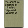 the Scripture Doctrine of Miracles Displayed (Volume 2) door George Hay