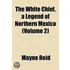 the White Chief, a Legend of Northern Mexico (Volume 2)