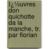 Ï¿½Uvres Don Quichotte Da La Manche, Tr. Par Florian