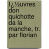 Ï¿½Uvres Don Quichotte Da La Manche, Tr. Par Florian door Jean Pierre Claris De Florian