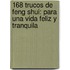 168 Trucos De Feng Shui: Para Una Vida Feliz Y Tranquila