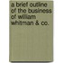 A Brief Outline of the Business of William Whitman & Co.