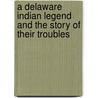 A Delaware Indian Legend and the Story of Their Troubles by Richard Calmit Adams