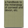 A Handbook to the Mineralogy of Cornwall and Devon, etc. door Joseph Henry Collins