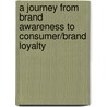 A Journey From Brand Awareness To Consumer/Brand Loyalty door Muhammad Imtiaz Subhani