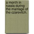 A Month in Russia during the Marriage of the Czarevitch.
