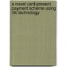 A Novel Card-present Payment Scheme Using Nfc Technology by Albert Attard