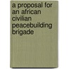 A Proposal for an African Civilian Peacebuilding Brigade by Penine Uwimbabazi