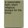 A Reasonable Faith; Short Religious Essays for the Times door Francis Frith
