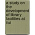 A Study On The Development Of Library Facilities At Iiui