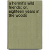 A hermit's wild friends; or, Eighteen years in the woods door Mason Augustus Walton