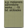 A.g. Meissners Sämmtliche Werke...: -19. Bd. Alcibiades door August Gottlieb Meissner