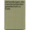 Abhandlungen der Naturforschenden Gesellschaft zu Halle. by Naturforschende Gesellschaft Halle