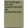 Abhandlungen von der Vollkommenheit der Landwirthschaft. by Johann Heinrich Gottlob Von Justi