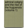 Admiral Coligny and the Rise of the Huguenots (Volume 1) door John S. Blackburn