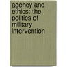 Agency And Ethics: The Politics Of Military Intervention door Anthony F. Lang