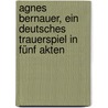 Agnes Bernauer, ein deutsches Trauerspiel in fünf Akten door Hebbel