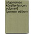 Allgemeines Künstler-Lexicon, Volume 6 (German Edition)