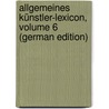 Allgemeines Künstler-Lexicon, Volume 6 (German Edition) door Alexander Müller Hermann