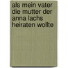 Als mein Vater die Mutter der Anna Lachs heiraten wollte door Christine Nöstlinger