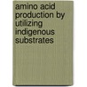 Amino acid production by utilizing indigenous substrates by Muhammad Amir