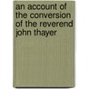 An Account of the Conversion of the Reverend John Thayer by John Thayer
