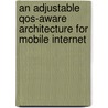 An Adjustable QoS-aware Architecture for Mobile Internet by Nuno Lopes