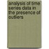 Analysis of Time Series Data in the Presence of Outliers