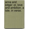 Anna and Edgar: or, Love and ambition. A tale. In verse. door Richmond Inglis
