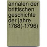Annalen Der Brittischen Geschichte Der Jahre 1788(-1796) by Johann Wilhelm Von Archenholtz