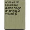 Annales de L'Acad Mie D'Arch Ologie de Belgique Volume 5 by Antwerp Academie D'Archeologie de Belgique