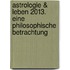 Astrologie & Leben 2013. Eine philosophische Betrachtung