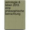Astrologie & Leben 2013. Eine philosophische Betrachtung door Alexander von Schlieffen