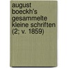 August Boeckh's Gesammelte Kleine Schriften (2; V. 1859) by August Boeckh