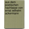 Aus Dem Poetischen Nachlasse Von Ernst Wilhelm Ackermann door Ernst Wilhelm Ackermann