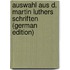 Auswahl Aus D. Martin Luthers Schriften (German Edition)