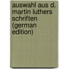 Auswahl Aus D. Martin Luthers Schriften (German Edition) door Luther Martin