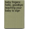 Baby Fingers: Hello, Goodbye: Teaching Your Baby to Sign door Lora Heller