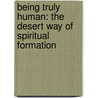 Being Truly Human: The Desert Way of Spiritual Formation by Mark Mah