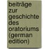 Beiträge Zur Geschichte Des Oratoriums (German Edition)