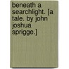 Beneath a Searchlight. [A tale. By John Joshua Sprigge.] door Onbekend