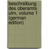 Beschreibung Des Oberamts Ulm, Volume 1 (German Edition) door Statistisches Landesamt Württemberg
