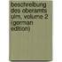 Beschreibung Des Oberamts Ulm, Volume 2 (German Edition)